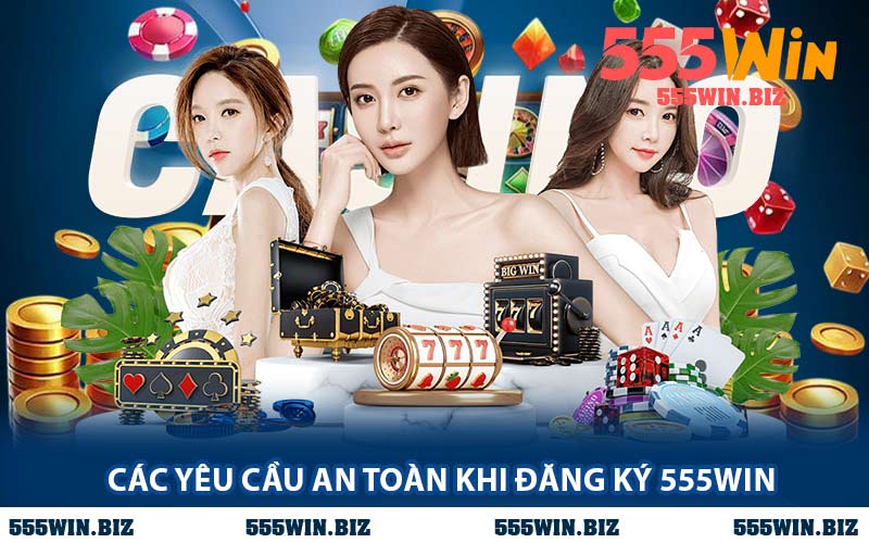 Các Yêu Cầu An Toàn Khi Đăng Ký 555WIN