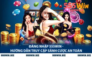 Đăng Nhập 555WIN - Hướng Dẫn Truy Cập Sảnh Cược An Toàn