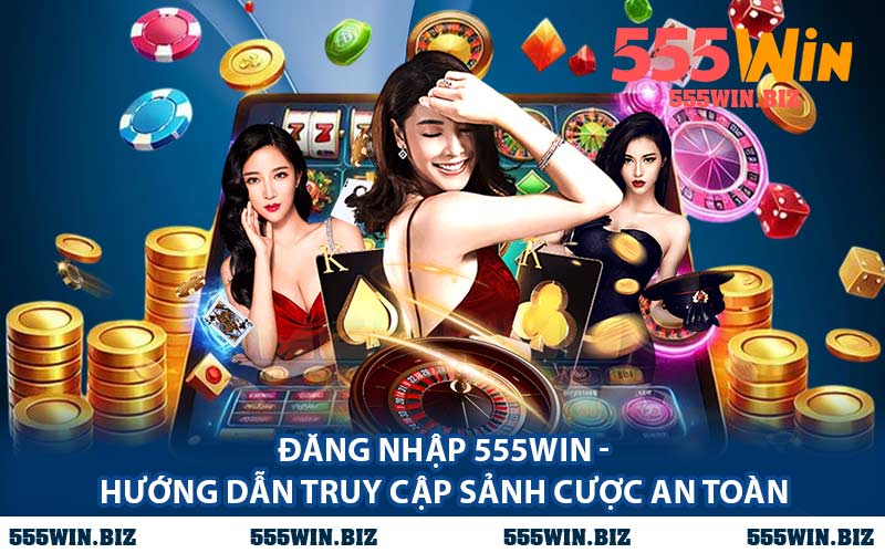Đăng Nhập 555WIN - Hướng Dẫn Truy Cập Sảnh Cược An Toàn