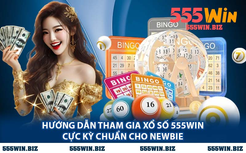Hướng Dẫn Tham Gia Xổ Số 555WIN Cực Kỳ Chuẩn Cho Newbie