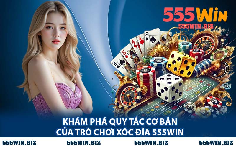 Khám Phá Quy Tắc Cơ Bản Của Trò Chơi Xóc Đĩa 555WIN