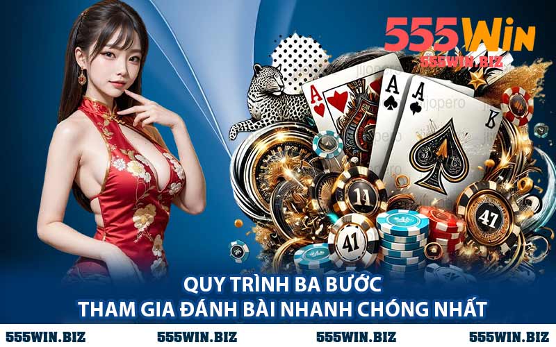 Quy Trình Ba Bước Tham Gia Đánh Bài Nhanh Chóng Nhất